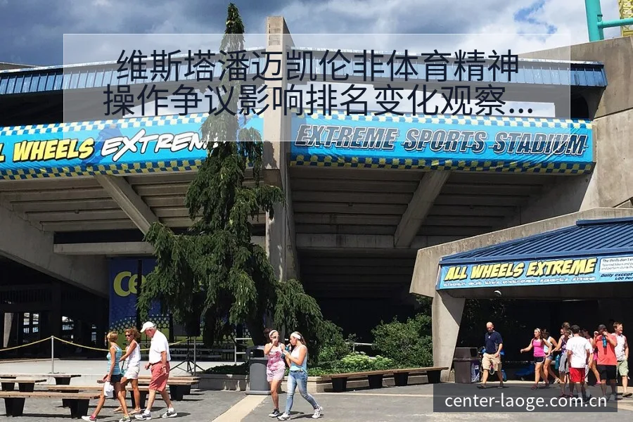 维斯塔潘迈凯伦非体育精神操作争议影响排名变化观察 - 老哥网